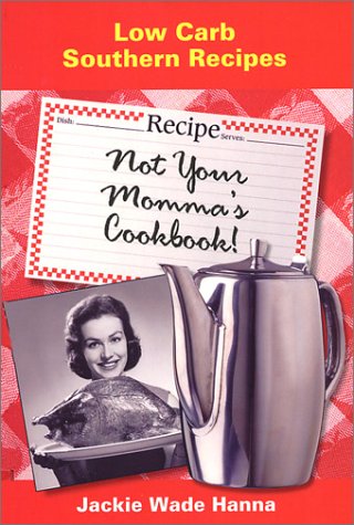 Not Your Momma's Cookbook: Low Carb Southern Recipes
