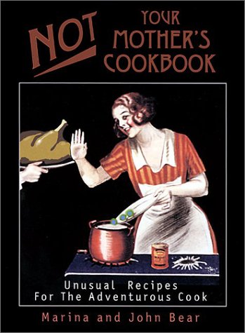 Not Your Mother's Cookbook: Unusual Recipes for the Adventurous Cook