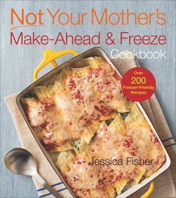 Not Your Mother's Make-Ahead and Freeze Cookbook