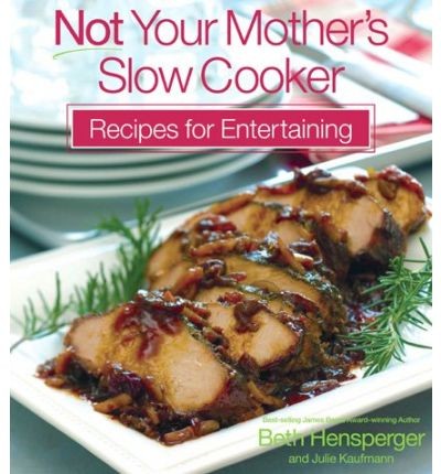 Not Your Mother's Slow Cooker Recipes for Entertaining