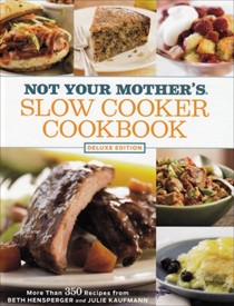 Not Your Mother's Slow Cooker Cookbook, Deluxe Edition: More Than 350 Recipes
