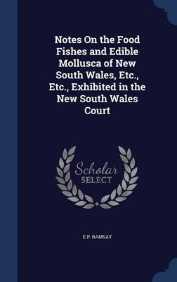 Notes on the Food Fishes and Edible Mollusca of New South Wales, Etc., Etc., Exhibited in the New South Wales Court