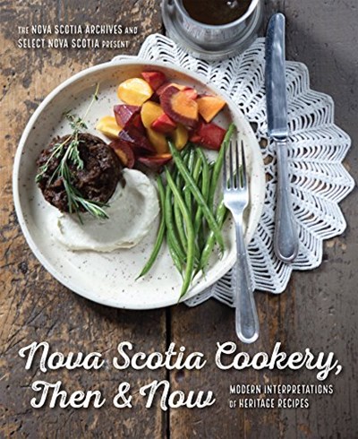 Nova Scotia Cookery, Then and Now: Modern Interpretations of Heritage Recipes