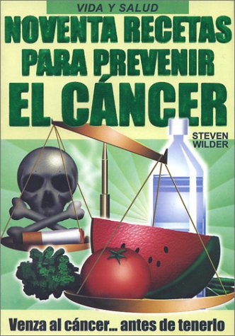 Noventa Recetas Para Prevenir El Cancer: Venza Al Cancer Antes De Tenerio