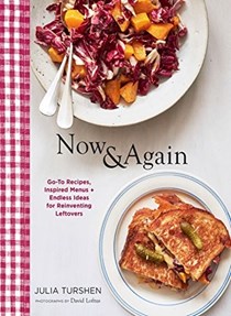 Now &amp; Again: Go-To Recipes, Inspired Menus + Endless Ideas for Reinventing Leftovers