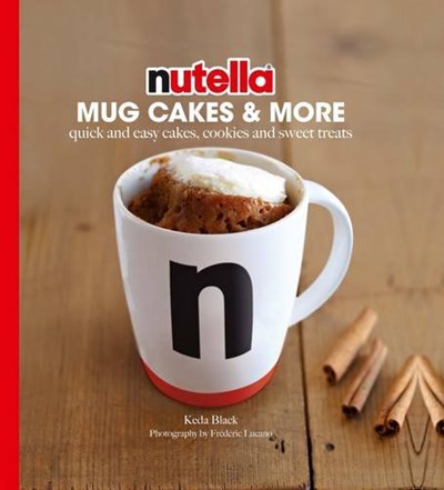Nutella® Mug Cakes and More: Quick and Easy Cakes, Cookies and Sweet Treats