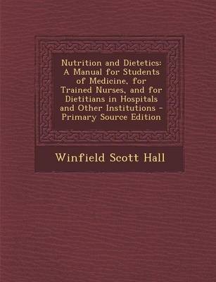 Nutrition and Dietetics: A Manual for Students of Medicine, for Trained Nurses, and for Dietitians in Hospitals and Other Institutions - Primary Source Edition