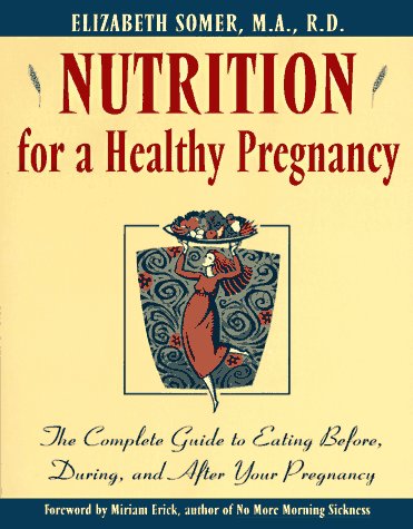 Nutrition for a Healthy Pregnancy: The Complete Guide To Eating Before, During, And After Your Pregnancy