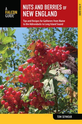 Nuts and Berries of New England: Tips and Recipes for Gatherers from Maine to the Adirondacks to Long Island Sound