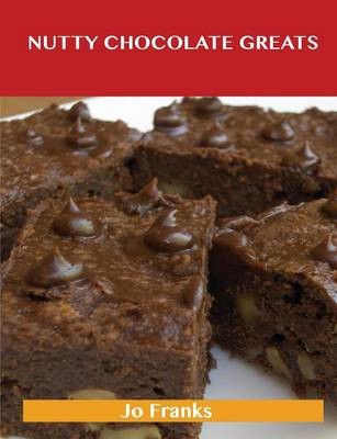 Nutty Chocolate Greats: Delicious Nutty Chocolate Recipes, The Top 58 Nutty Chocolate Recipes