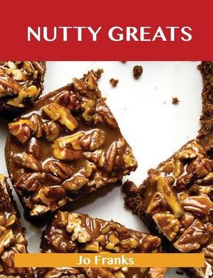 Nutty Greats: Delicious Nutty Recipes, The Top 68 Nutty Recipes