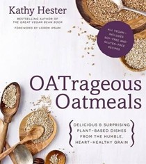 OATrageous Oatmeals: Delicious & Surprising Plant-Based Dishes from the Humble, Heart-Healthy Grain