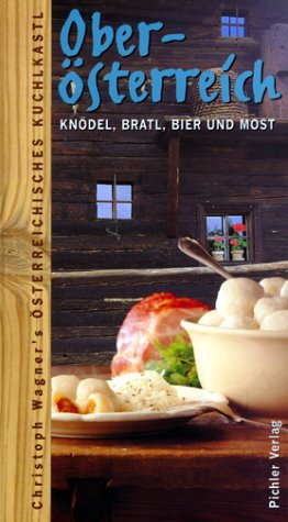 Oberosterreich: Knodel, Bratl, Bier Und Most: Das Osterreichische Kuchlkastl
