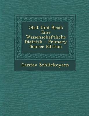 Obst Und Brod: Eine Wissenschaftliche Diatetik - Primary Source Edition