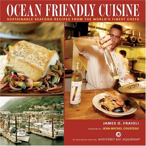Ocean Friendly Cuisine: Sustainable Seafood Recipes From The World's Finest Chefs In Association With The Monterey Bay Aquarium