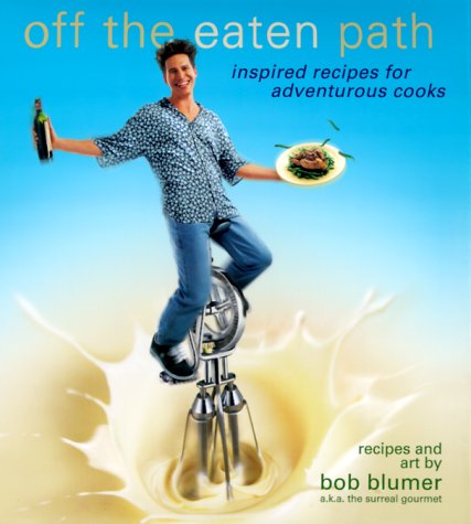 Off The Eaten Path: Inspired Recipes For Adventurous Cooks