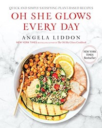  Oh She Glows Every Day: Quick and Simply Satisfying Plant-based Recipes: A Cookbook