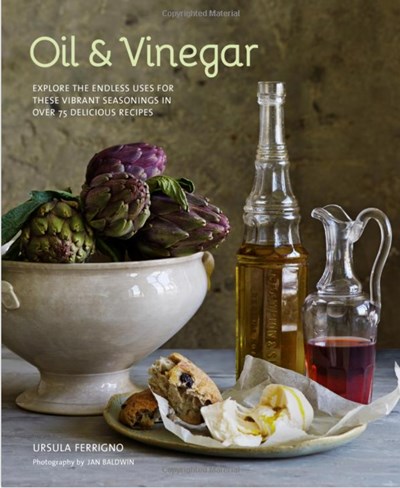 Oil & Vinegar: Explore the Endless Uses for These Vibrant Seasonings in Over 75 Delicious Recipes