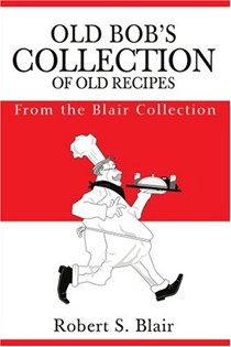 Old Bob's Collection of Old Recipes: From the Blair Collection