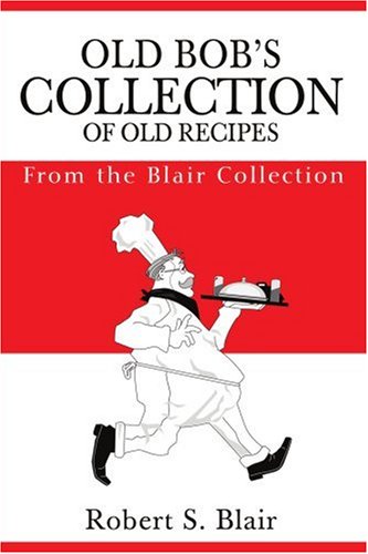 Old Bob's Collection of Old Recipes: From the Blair Collection