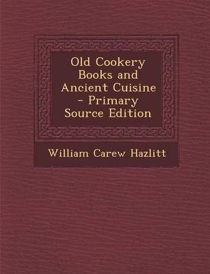 Old Cookery Books and Ancient Cuisine - Primary Source Edition