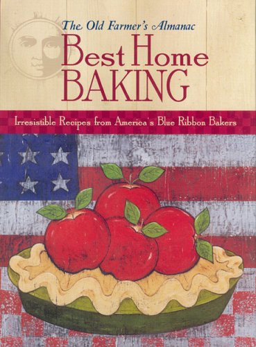 Old Farmer's Almanac Best Home Baking: Irresistible Recipes from America's Blue Ribbon Bakers