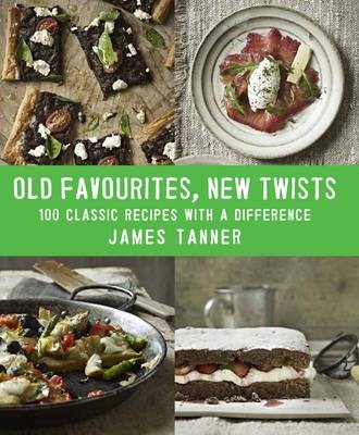 Old Favourites, New Twists: 100 Classic Recipes with a Difference