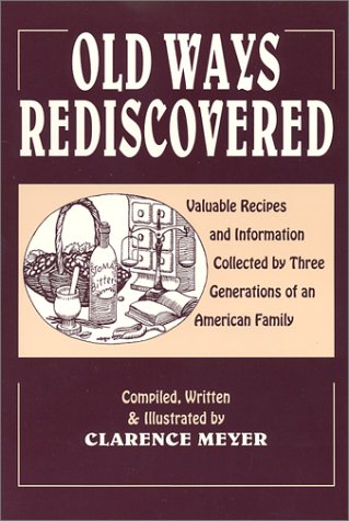 Old Ways Rediscovered: Valuable Recipes and Information Collected by Three Generations of an American Family
