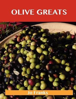 Olive Greats: Delicious Olive Recipes, The Top 75 Olive Recipes