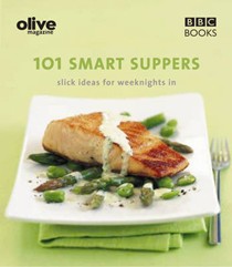 Olive Magazine: 101 Smart Suppers Slick Ideas for Weeknights