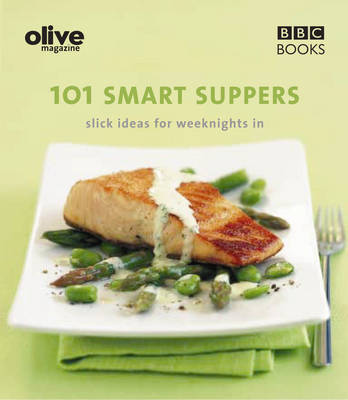Olive Magazine: 101 Smart Suppers Slick Ideas for Weeknights