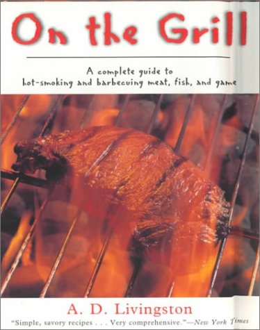 On The Grill: A Complete Guide to Hot-smoking and Barbecuing Meat, Fish and Game