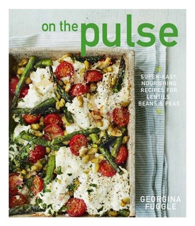 On the Pulse: Super-Easy, Nourishing Recipes for Lentils, Beans & Peas
