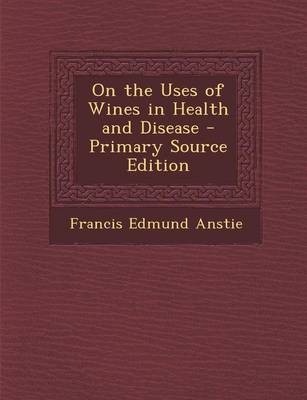 On the Uses of Wines in Health and Disease - Primary Source Edition
