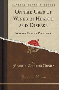 On the Uses of Wines in Health and Disease: Reprinted from the Practitioner (Classic Reprint)