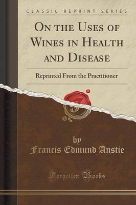 On the Uses of Wines in Health and Disease: Reprinted from the Practitioner (Classic Reprint)