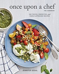 Once Upon a Chef: The Cookbook: 100 Tested, Perfected, and Family-Approved Recipes