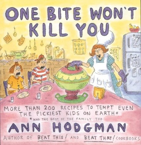 One Bite Won't Kill You: More Than 200 Recipes to Tempt Even the Pickiest Kids on Earth -- and the Rest of the Family Too
