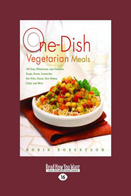 One-Dish Vegetarian Meals: 150 Easy, Wholesome, and Delicious Soups, Stews, Casseroles, Stir-Fries, Pastas, Rice Dishes, Chilis, and More (Easyread Large Edition)