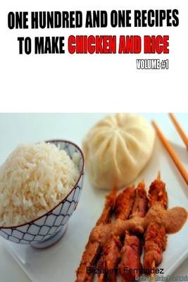 One Hundred and One Recipes to Make Chicken and Rice: Volume 1