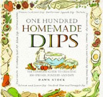 One Hundred Homemade Dips: The Complete Guide to Creating 100 Spreads, Fondues and Dips