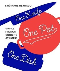 One Knife, One Pot, One Dish: Simple French Cooking at Home