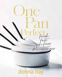One Pan Perfect: Fast Fresh No-Fuss Deliciousness