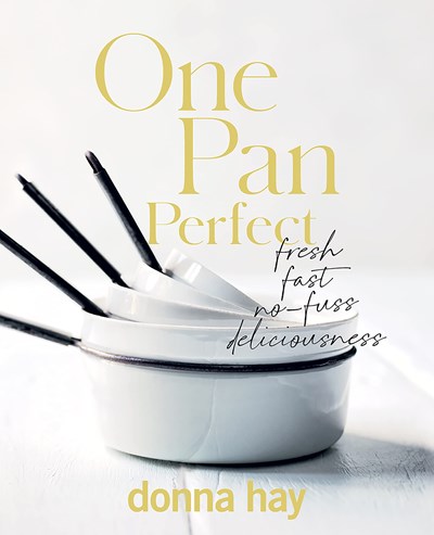 One Pan Perfect: Fast Fresh No-Fuss Deliciousness