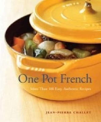 One Pot French: More Than 100 Easy, Authentic Recipes