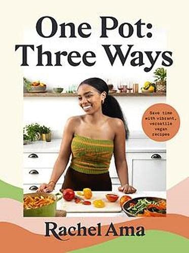 One Pot: Three Ways: Save Time with Vibrant, Versatile Vegan Recipes