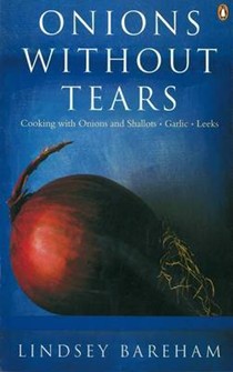 Onions Without Tears: Cooking with Onions and Shallots, Garlic, Leeks