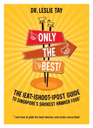 Only the Best! The ieat.ishoot.ipost Guide to Singapore's Shiokest Hawker Food