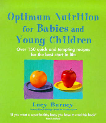 Optimum Nutrition For Babies And Young Children: Over 150 Quick and Tempting Recipes for the Best Start in Life