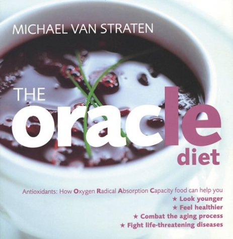 Oracle Diet: How Oxygen Radical Absorption Capacity Food Can Help You Look Younger, Feel Healthier, Combat the Aging Process, and Fight Life-Threatening Diseases
